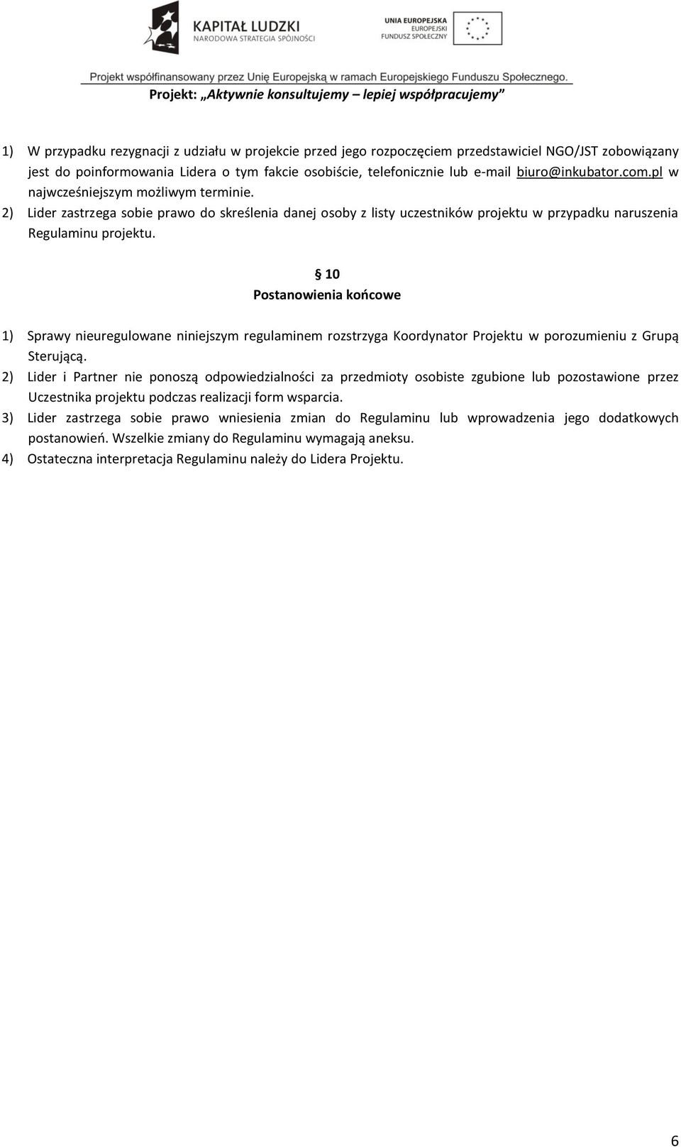 10 Postanowienia końcowe 1) Sprawy nieuregulowane niniejszym regulaminem rozstrzyga Koordynator Projektu w porozumieniu z Grupą Sterującą.