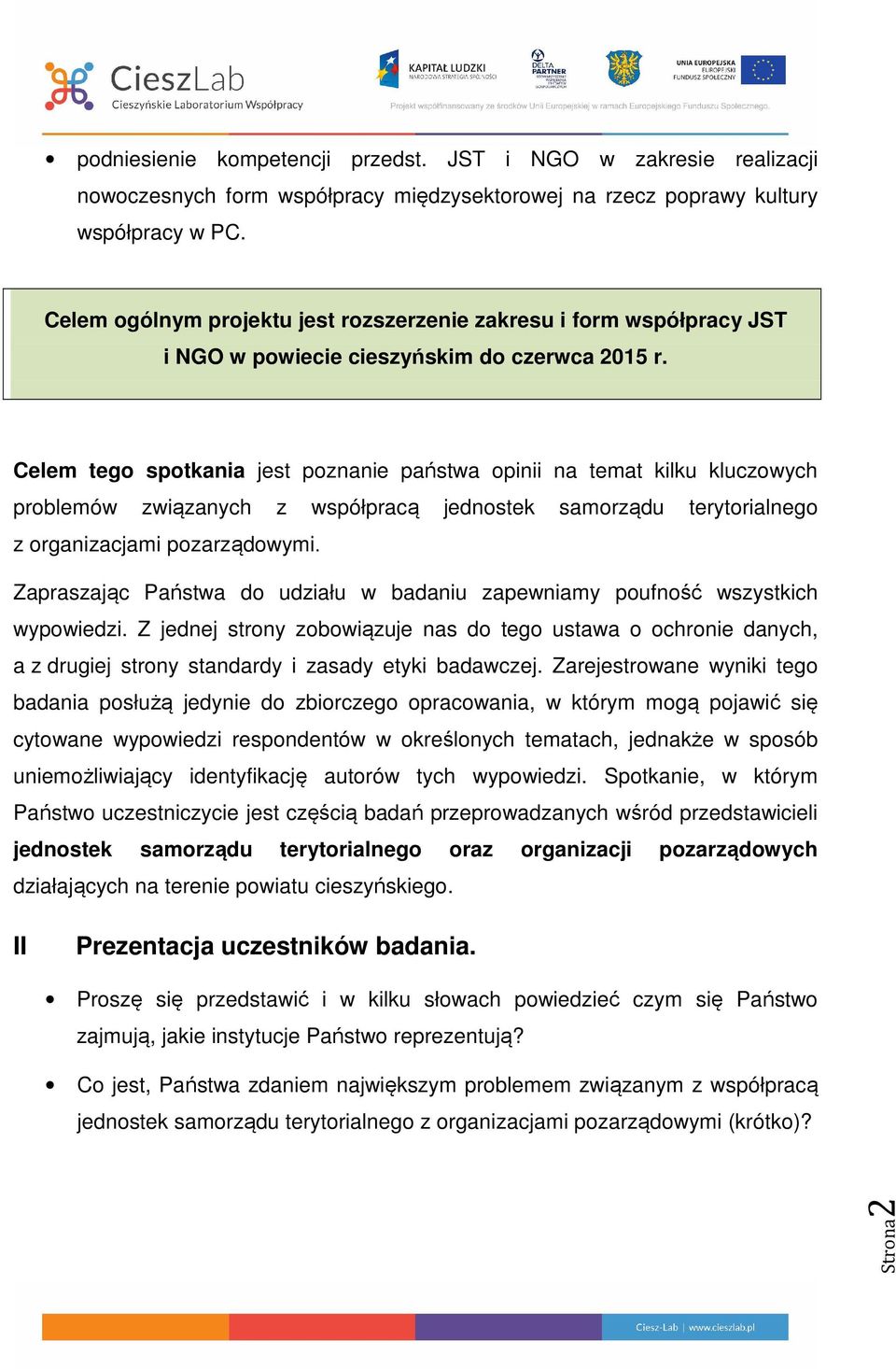 Celem tego spotkania jest poznanie państwa opinii na temat kilku kluczowych problemów związanych z współpracą jednostek samorządu terytorialnego z organizacjami pozarządowymi.