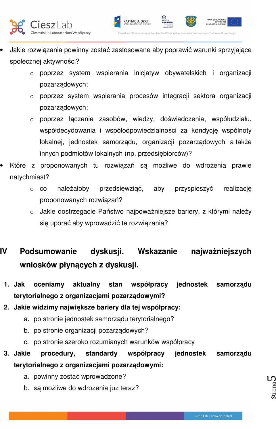 doświadczenia, współudziału, współdecydowania i współodpowiedzialności za kondycję wspólnoty lokalnej, jednostek samorządu, organizacji pozarządowych a także innych podmiotów lokalnych (np.