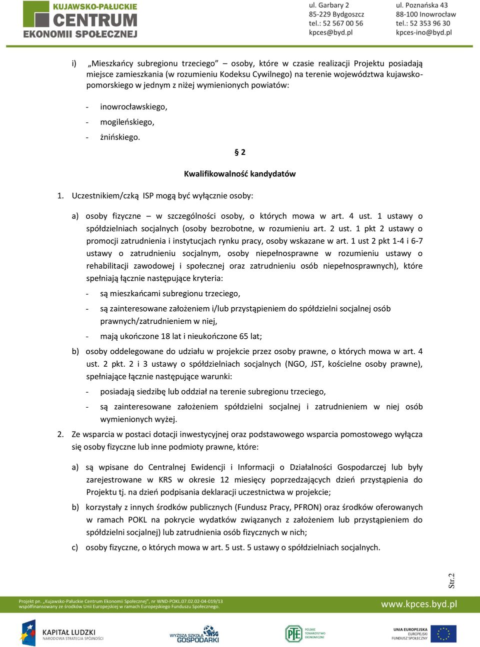 Uczestnikiem/czką ISP mogą być wyłącznie osoby: a) osoby fizyczne w szczególności osoby, o których mowa w art. 4 ust. 1 ustawy o spółdzielniach socjalnych (osoby bezrobotne, w rozumieniu art. 2 ust.