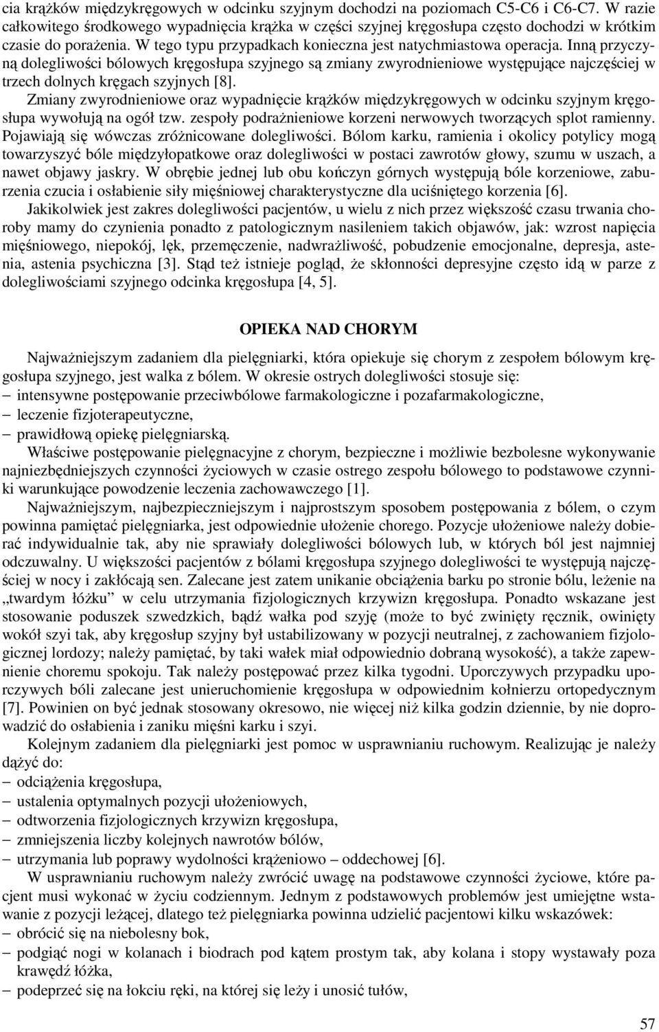 Inną przyczyną dolegliwości bólowych kręgosłupa szyjnego są zmiany zwyrodnieniowe występujące najczęściej w trzech dolnych kręgach szyjnych [8].