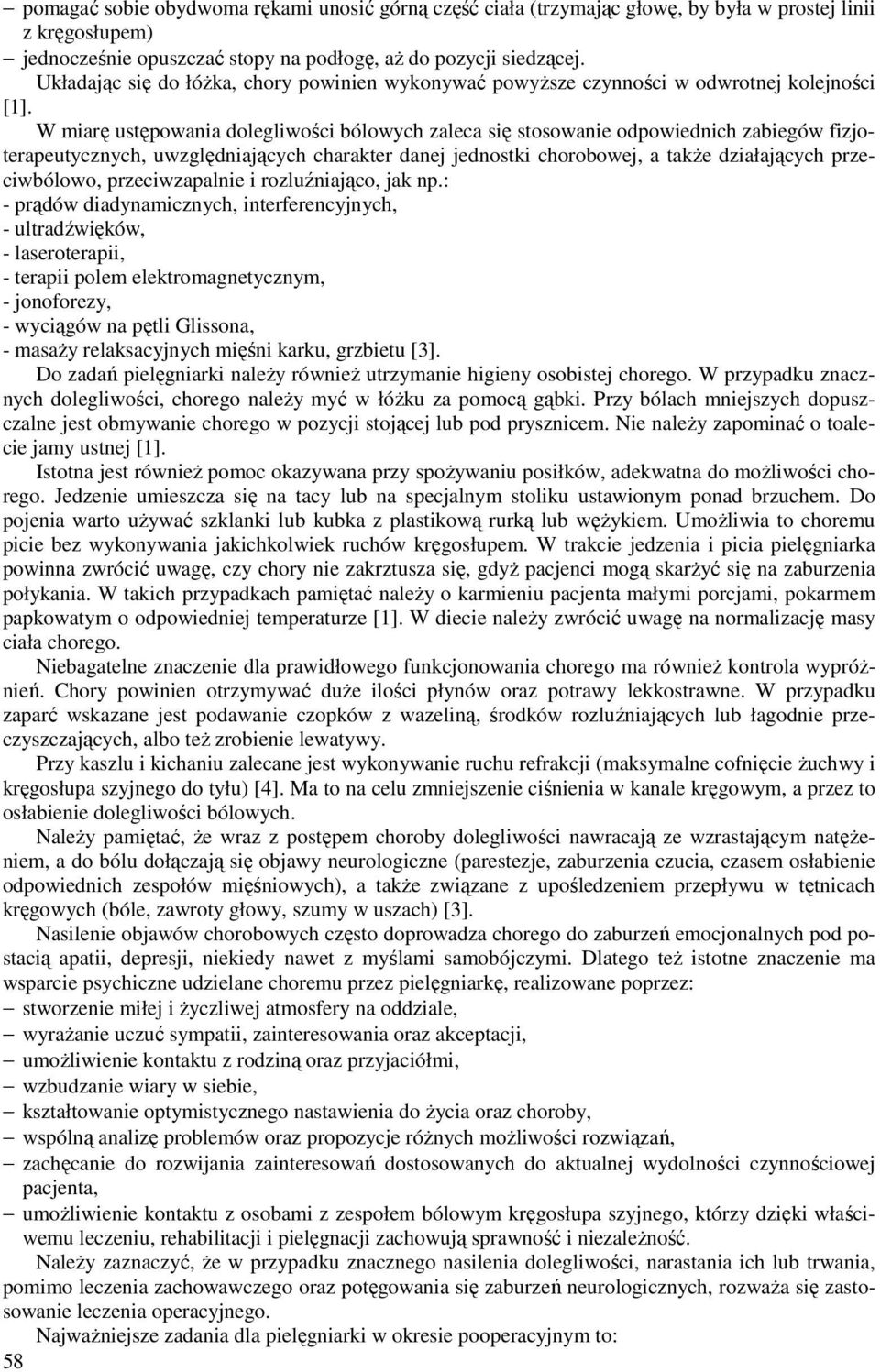 W miarę ustępowania dolegliwości bólowych zaleca się stosowanie odpowiednich zabiegów fizjoterapeutycznych, uwzględniających charakter danej jednostki chorobowej, a także działających przeciwbólowo,