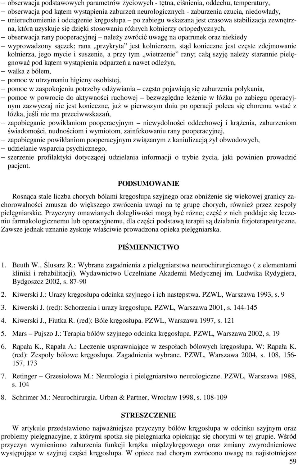 uwagę na opatrunek oraz niekiedy wyprowadzony sączek; rana przykryta jest kołnierzem, stąd konieczne jest częste zdejmowanie kołnierza, jego mycie i suszenie, a przy tym wietrzenie rany; całą szyję