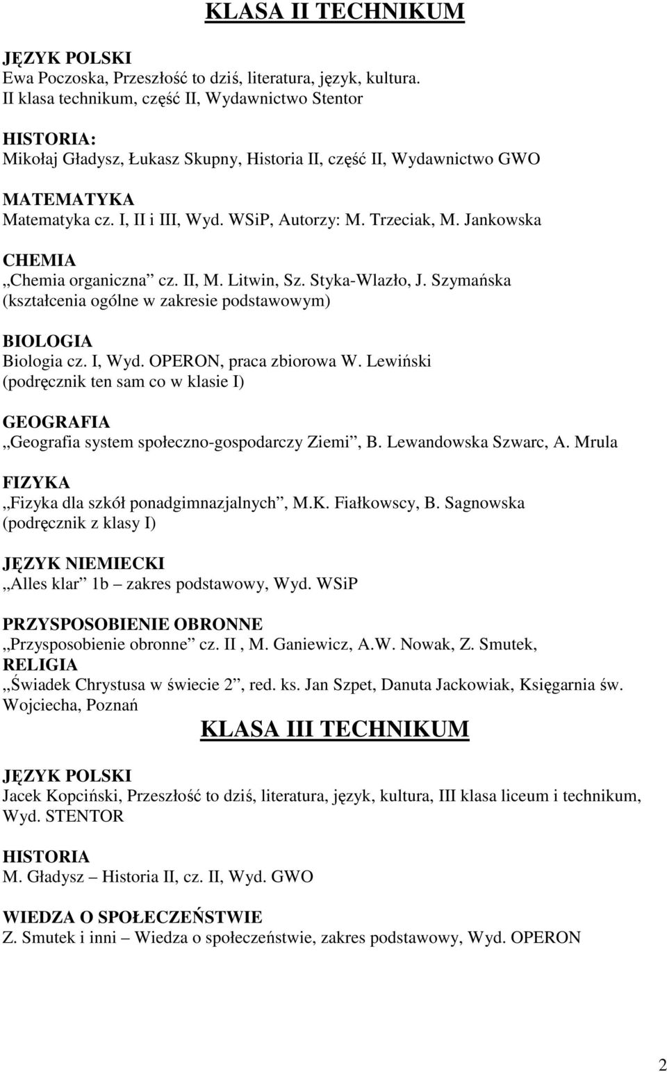 Trzeciak, M. Jankowska CHEMIA Chemia organiczna cz. II, M. Litwin, Sz. Styka-Wlazło, J. Szymańska (kształcenia ogólne w zakresie podstawowym) BIOLOGIA Biologia cz. I, Wyd. OPERON, praca zbiorowa W.