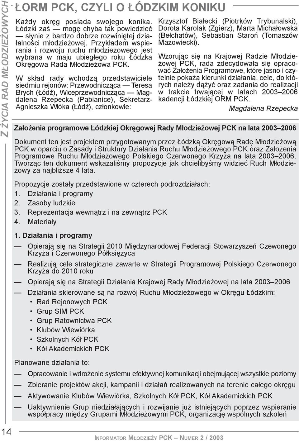 W sk³ad rady wchodz¹ przedstawiciele siedmiu rejonów: Przewodnicz¹ca Teresa Brych ( ódÿ), Wiceprzewodnicz¹ca Magdalena Rzepecka (Pabianice), Sekretarz- Agnieszka W³óka ( ódÿ), cz³onkowie: Krzysztof