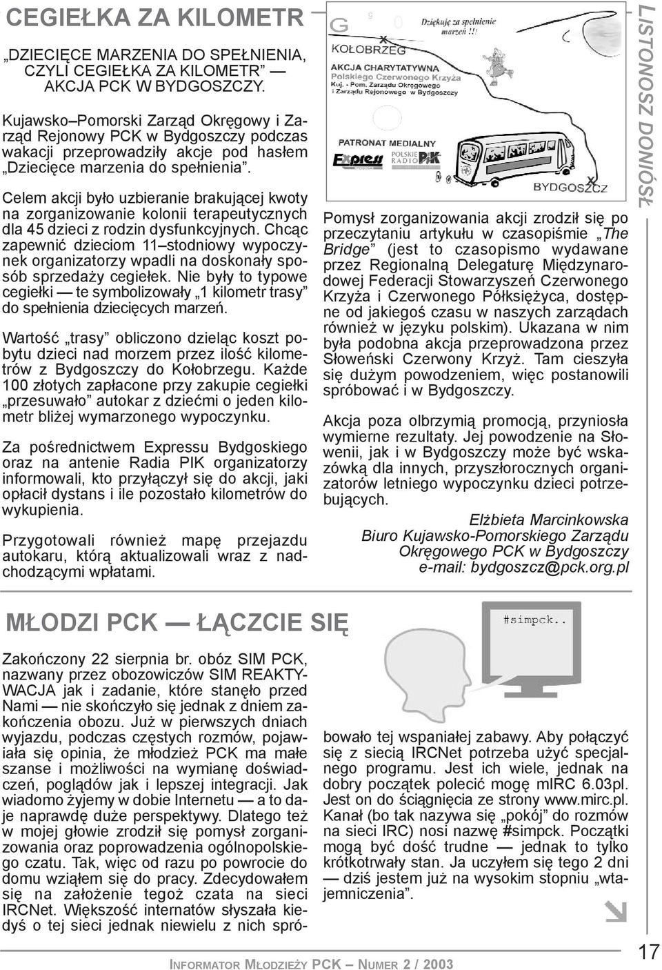 Celem akcji by³o uzbieranie brakuj¹cej kwoty na zorganizowanie kolonii terapeutycznych dla 45 dzieci z rodzin dysfunkcyjnych.