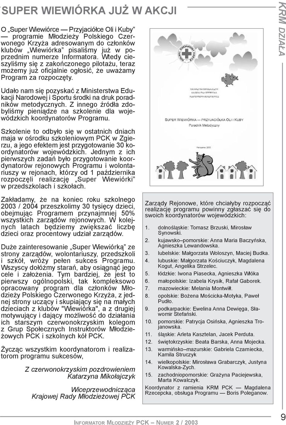 Uda³o nam siê pozyskaæ z Ministerstwa Edukacji Narodowej i Sportu œrodki na druk poradników metodycznych. Z innego Ÿród³a zdobyliœmy pieni¹dze na szkolenie dla wojewódzkich koordynatorów Programu.