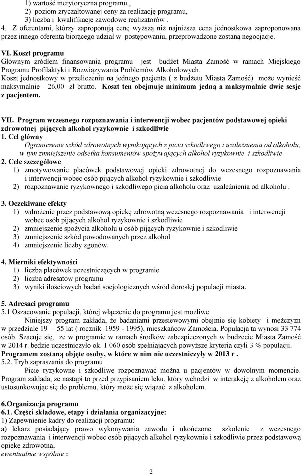 Koszt programu Głównym źródłem finansowania programu jest budżet Miasta Zamość w ramach Miejskiego Programu Profilaktyki i Rozwiązywania Problemów Alkoholowych.