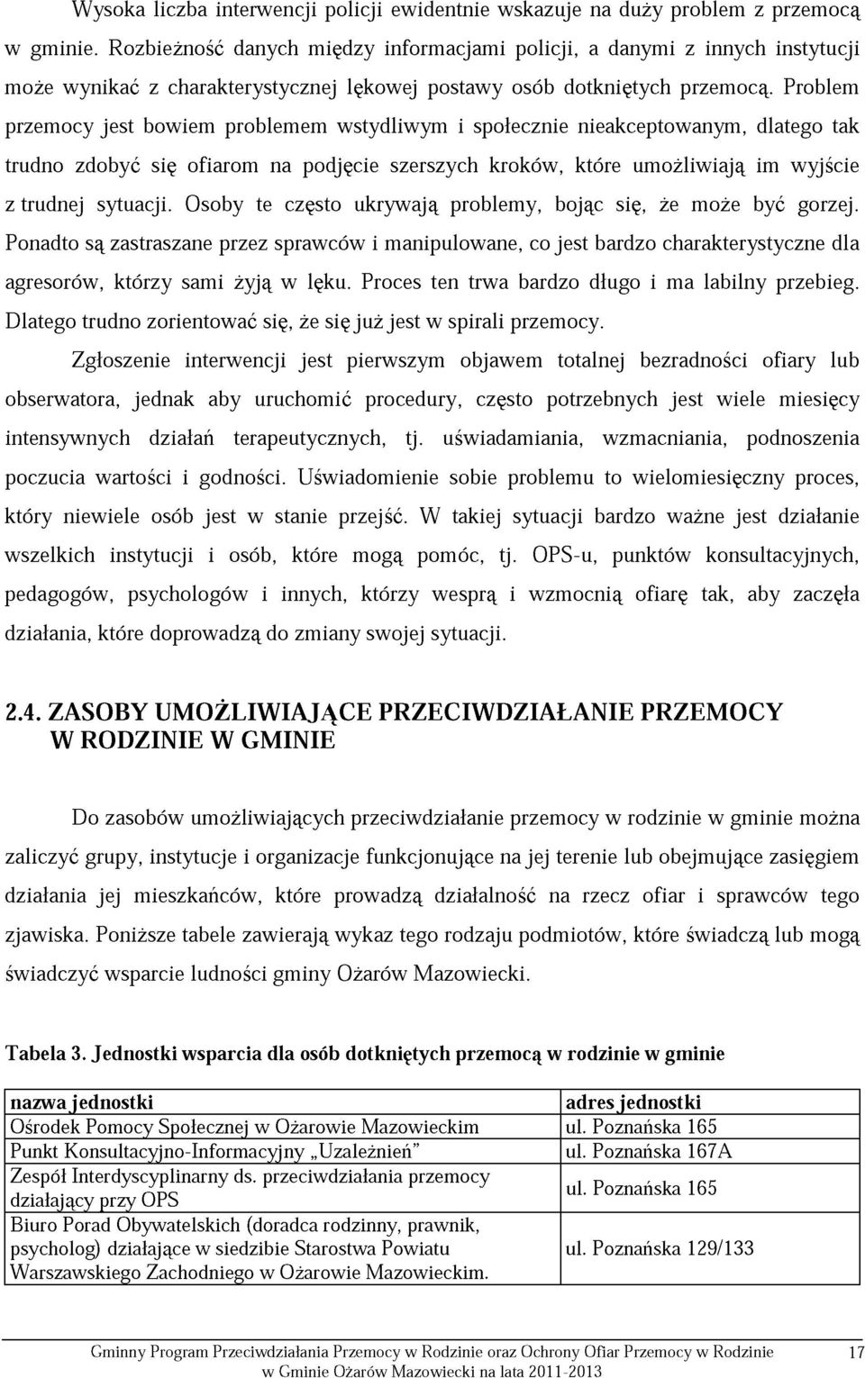 Problem przemocy jest bowiem problemem wstydliwym i społecznie nieakceptowanym, dlatego tak trudno zdobyć się ofiarom na podjęcie szerszych kroków, które umożliwiają im wyjście z trudnej sytuacji.