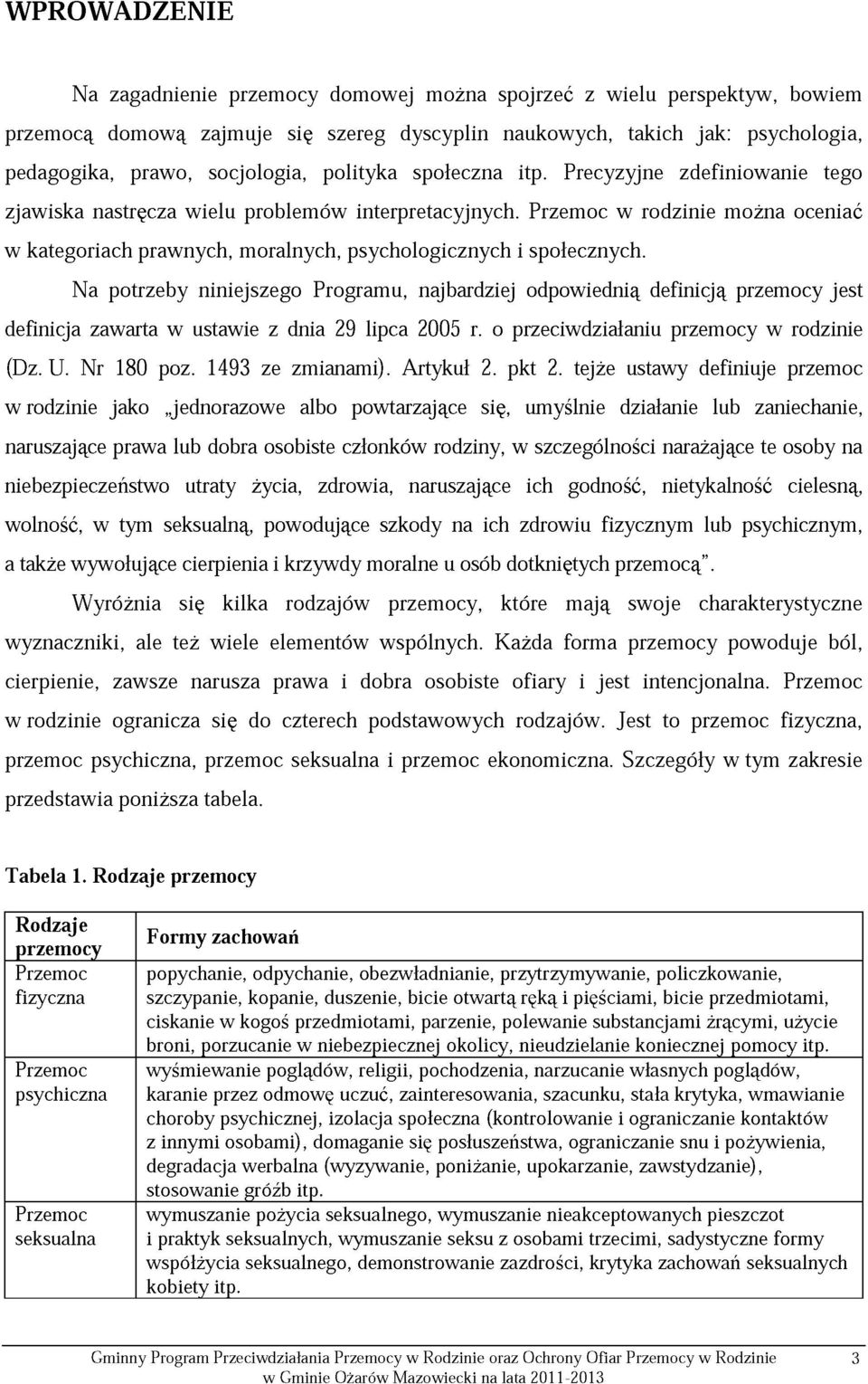 Przemoc w rodzinie można oceniać w kategoriach prawnych, moralnych, psychologicznych i społecznych.