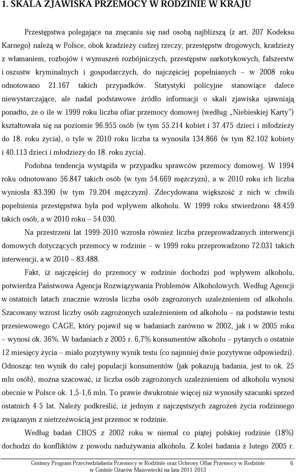 kryminalnych i gospodarczych, do najczęściej popełnianych - w 2008 roku odnotowano 21.167 takich przypadków.