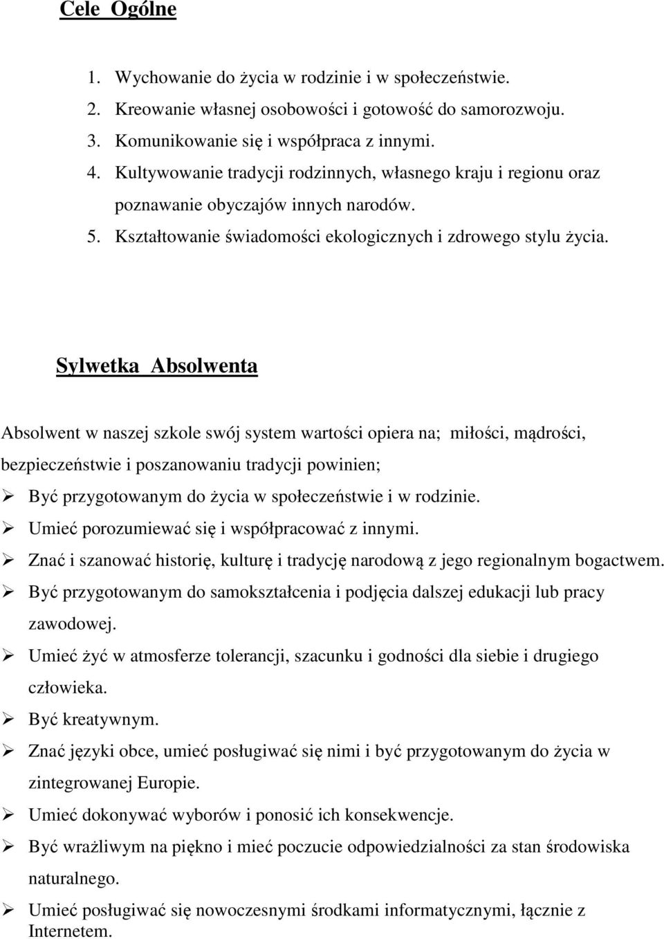 Sylwetka Absolwenta Absolwent w naszej szkole swój system wartości opiera na; miłości, mądrości, bezpieczeństwie i poszanowaniu tradycji powinien; Być przygotowanym do życia w społeczeństwie i w