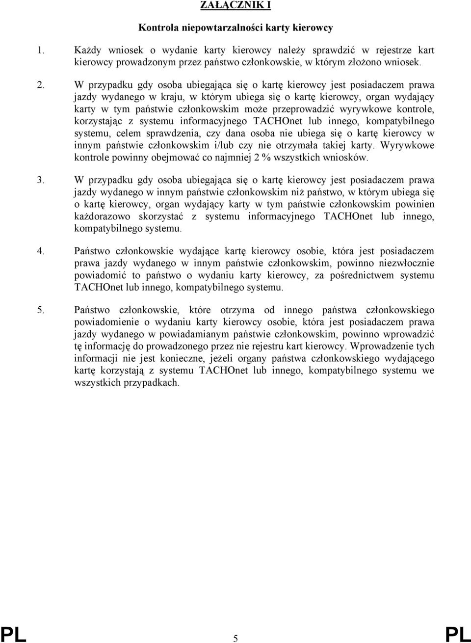 W przypadku gdy osoba ubiegająca się o kartę kierowcy jest posiadaczem prawa jazdy wydanego w kraju, w którym ubiega się o kartę kierowcy, organ wydający karty w tym państwie członkowskim może