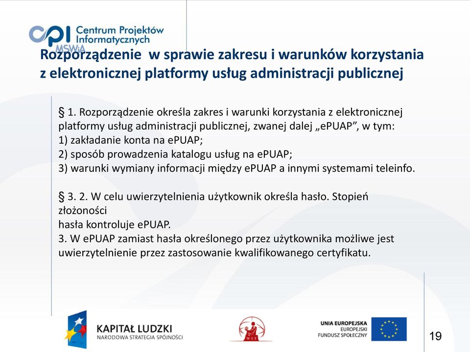 na epuap; 2) sposób prowadzenia katalogu usług na epuap; 3) warunki wymiany informacji między epuap a innymi systemami teleinfo. 3. 2. W celu uwierzytelnienia użytkownik określa hasło.