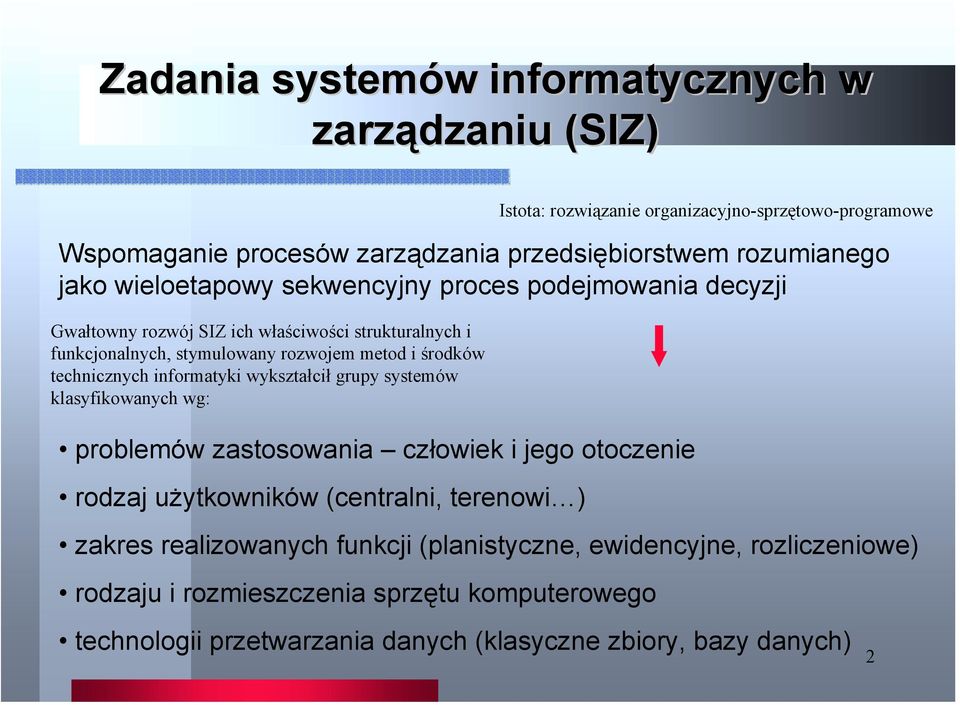 klasyfikowanych wg: problemów zastosowania człowiek i jego otoczenie rodzaj użytkowników (centralni, terenowi ) Istota: rozwiązanie organizacyjno-sprzętowo-programowe