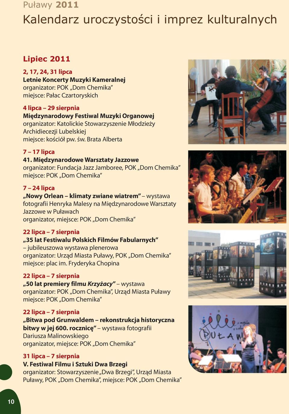 Miêdzynarodowe Warsztaty Jazzowe organizator: Fundacja Jazz Jamboree, POK Dom Chemika 7 24 lipca Nowy Orlean klimaty zwiane wiatrem wystawa fotografii Henryka Malesy na Miêdzynarodowe Warsztaty