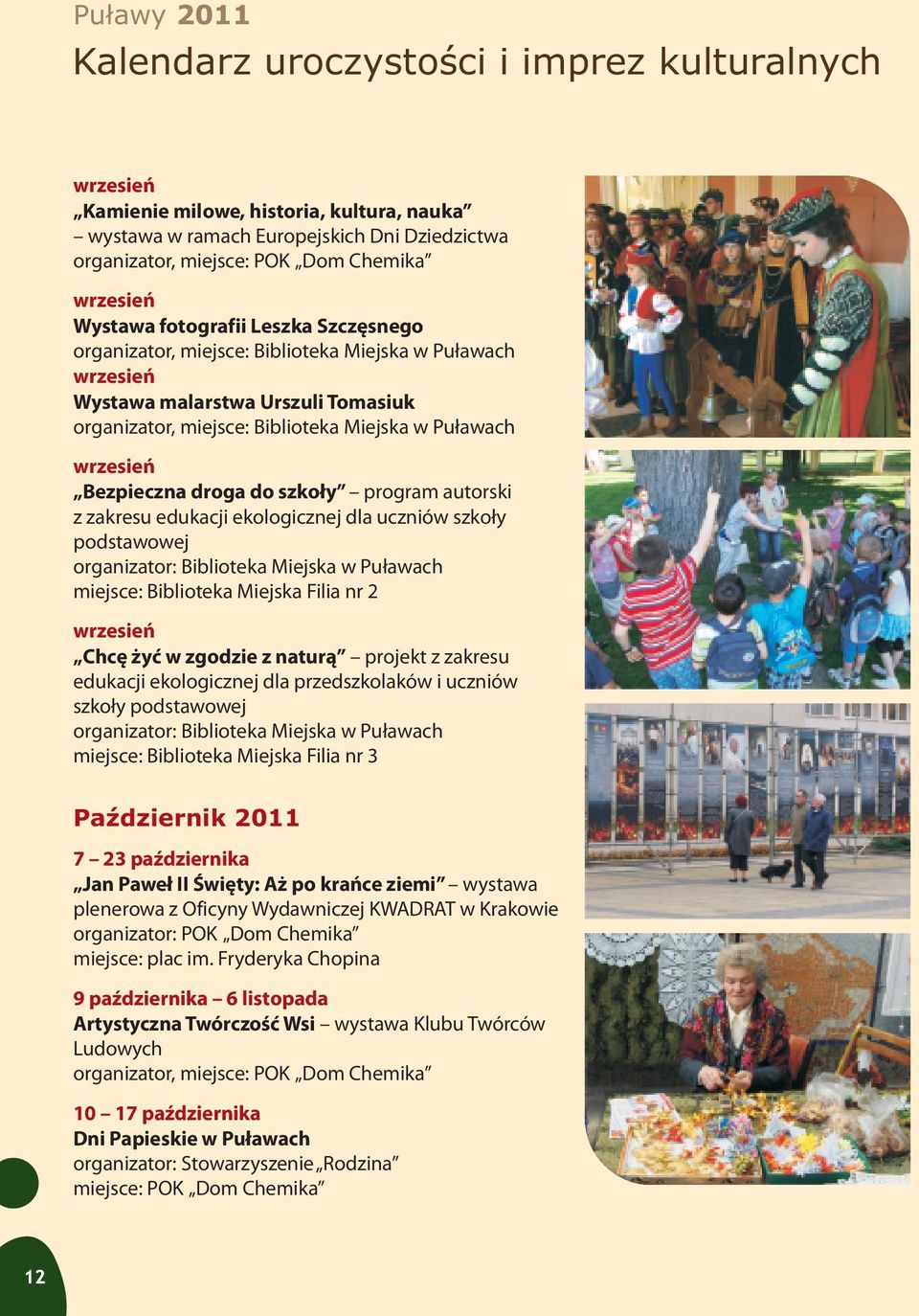 autorski z zakresu edukacji ekologicznej dla uczniów szko³y podstawowej w Pu³awach miejsce: Biblioteka Miejska Filia nr 2 wrzesieñ Chcê yæ w zgodzie z natur¹ projekt z zakresu edukacji ekologicznej