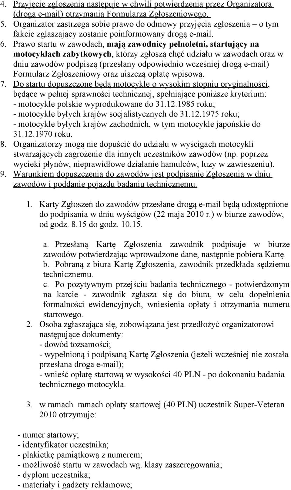 Prawo startu w zawodach, mają zawodnicy pełnoletni, startujący na motocyklach zabytkowych, którzy zgłoszą chęć udziału w zawodach oraz w dniu zawodów podpiszą (przesłany odpowiednio wcześniej drogą