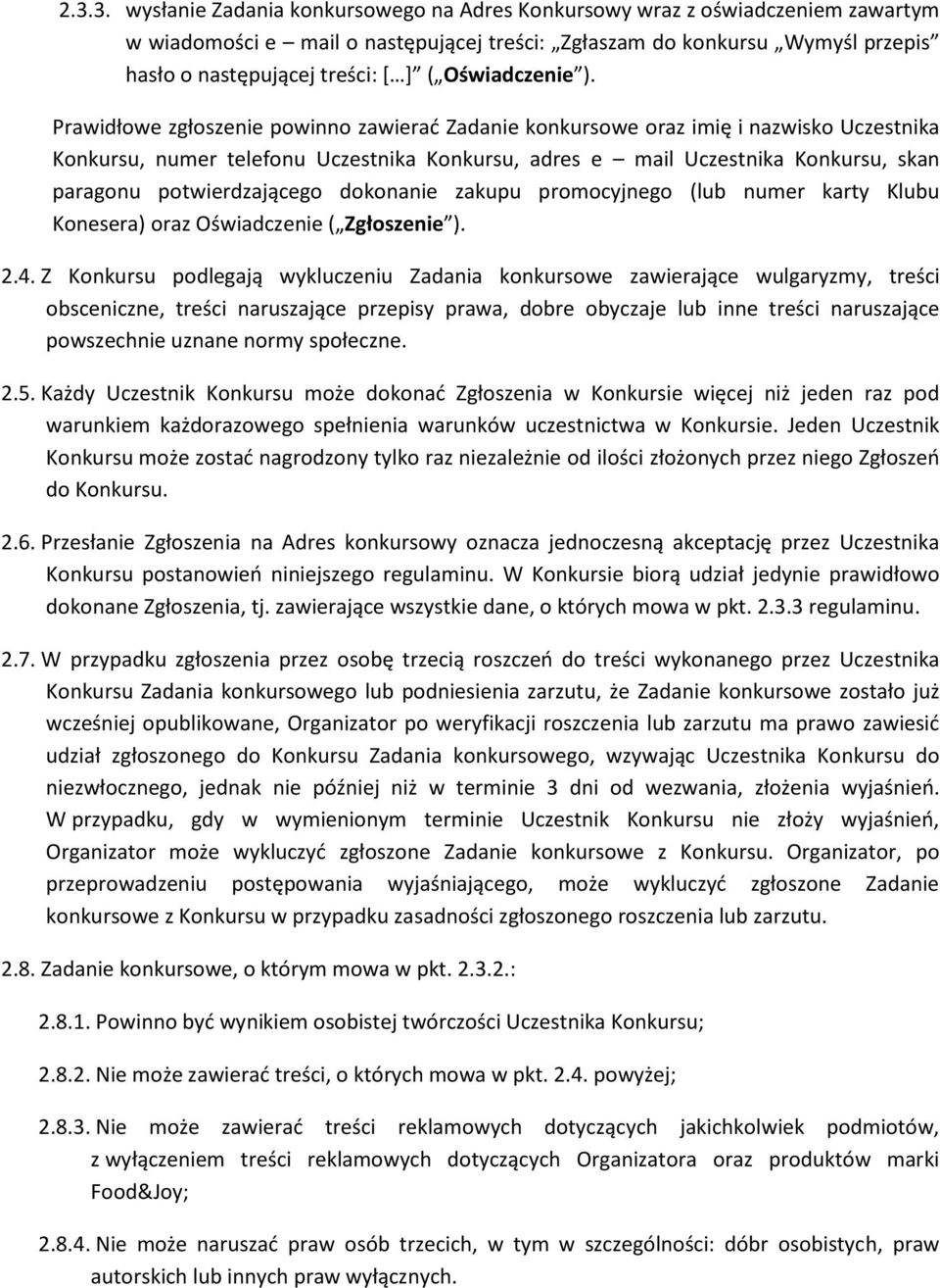 Prawidłowe zgłoszenie powinno zawierać Zadanie konkursowe oraz imię i nazwisko Uczestnika Konkursu, numer telefonu Uczestnika Konkursu, adres e mail Uczestnika Konkursu, skan paragonu