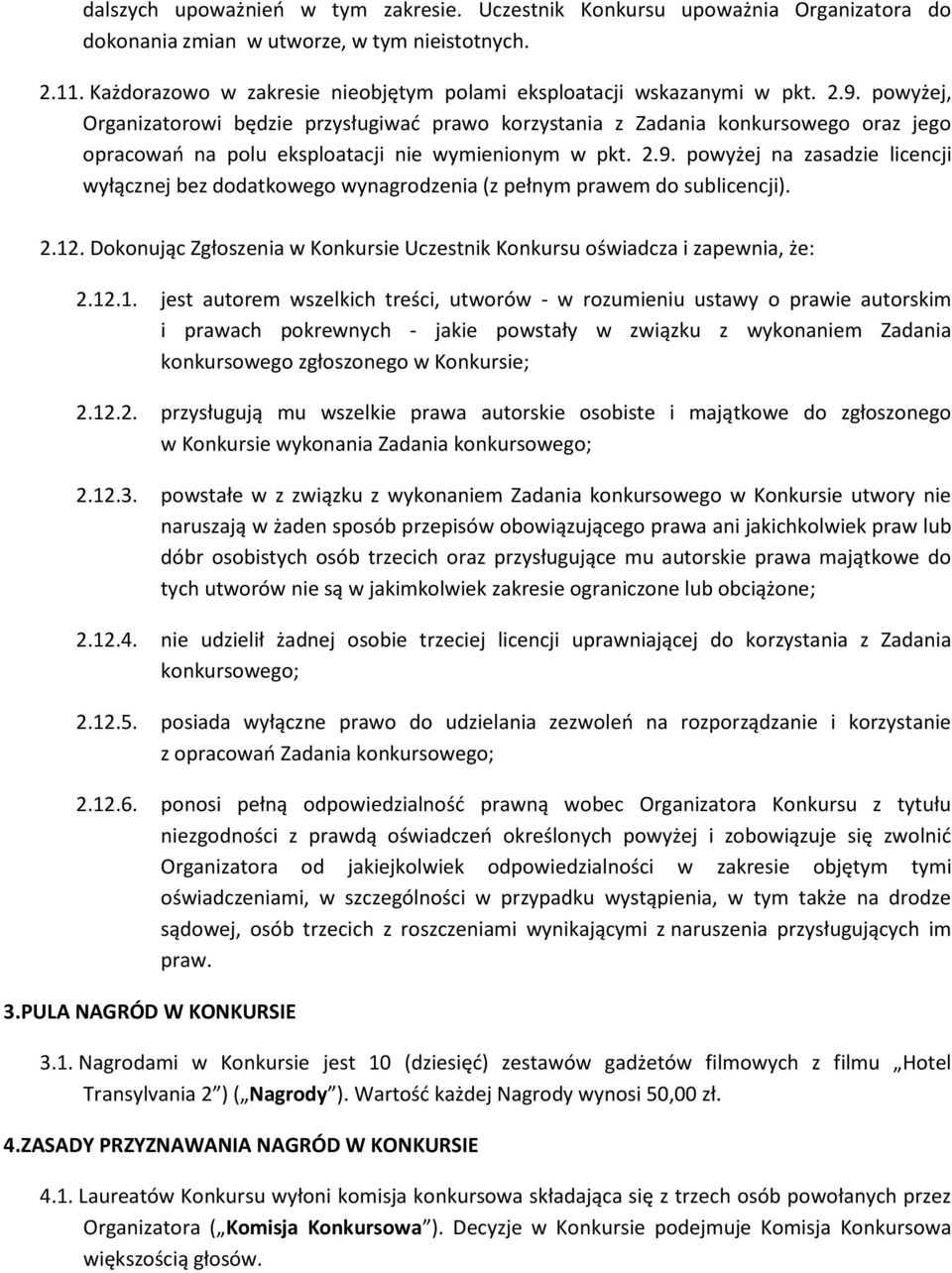 powyżej, Organizatorowi będzie przysługiwać prawo korzystania z Zadania konkursowego oraz jego opracowań na polu eksploatacji nie wymienionym w pkt. 2.9.