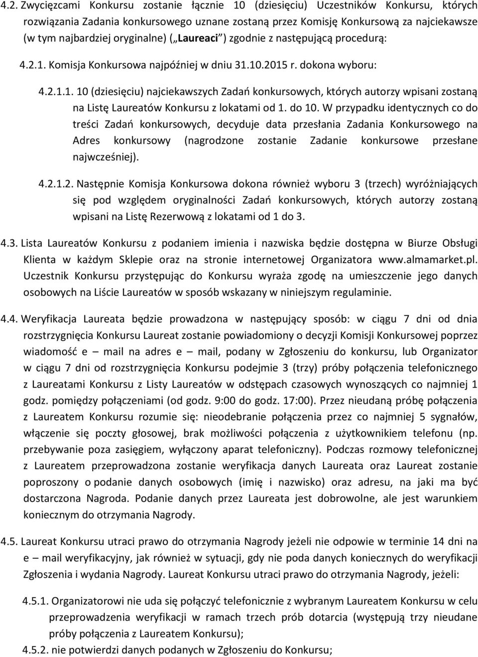 do 10. W przypadku identycznych co do treści Zadań konkursowych, decyduje data przesłania Zadania Konkursowego na Adres konkursowy (nagrodzone zostanie Zadanie konkursowe przesłane najwcześniej). 4.2.