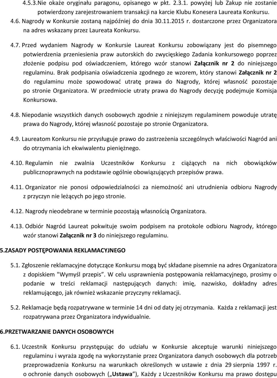 Przed wydaniem Nagrody w Konkursie Laureat Konkursu zobowiązany jest do pisemnego potwierdzenia przeniesienia praw autorskich do zwycięskiego Zadania konkursowego poprzez złożenie podpisu pod