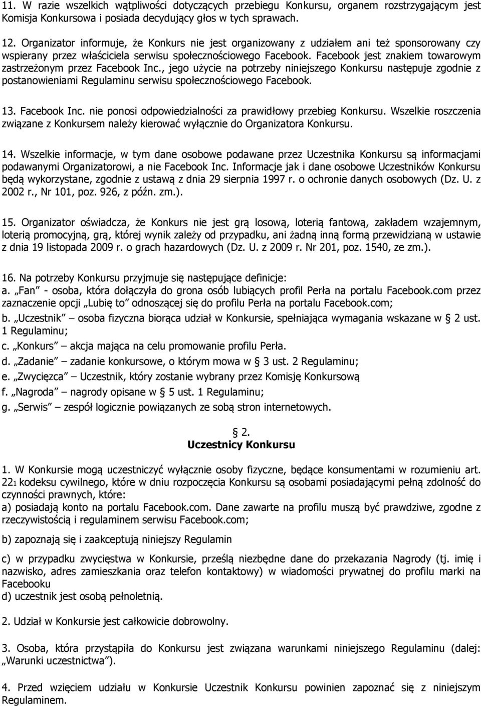 Facebook jest znakiem towarowym zastrzeżonym przez Facebook Inc., jego użycie na potrzeby niniejszego Konkursu następuje zgodnie z postanowieniami Regulaminu serwisu społecznościowego Facebook. 13.