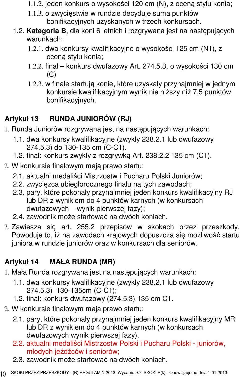 o wysokości 130 cm (C) 1.2.3. w finale startują konie, które uzyskały przynajmniej w jednym konkursie kwalifikacyjnym wynik nie niższy niż 7,5 punktów bonifikacyjnych.