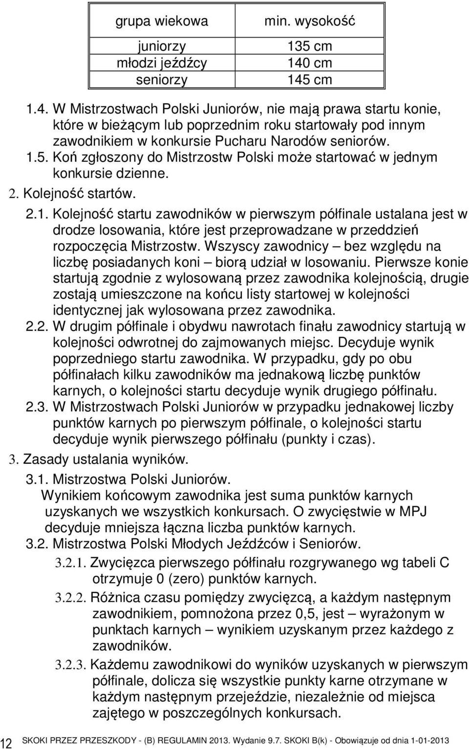 2. Kolejność startów. 2.1. Kolejność startu zawodników w pierwszym półfinale ustalana jest w drodze losowania, które jest przeprowadzane w przeddzień rozpoczęcia Mistrzostw.