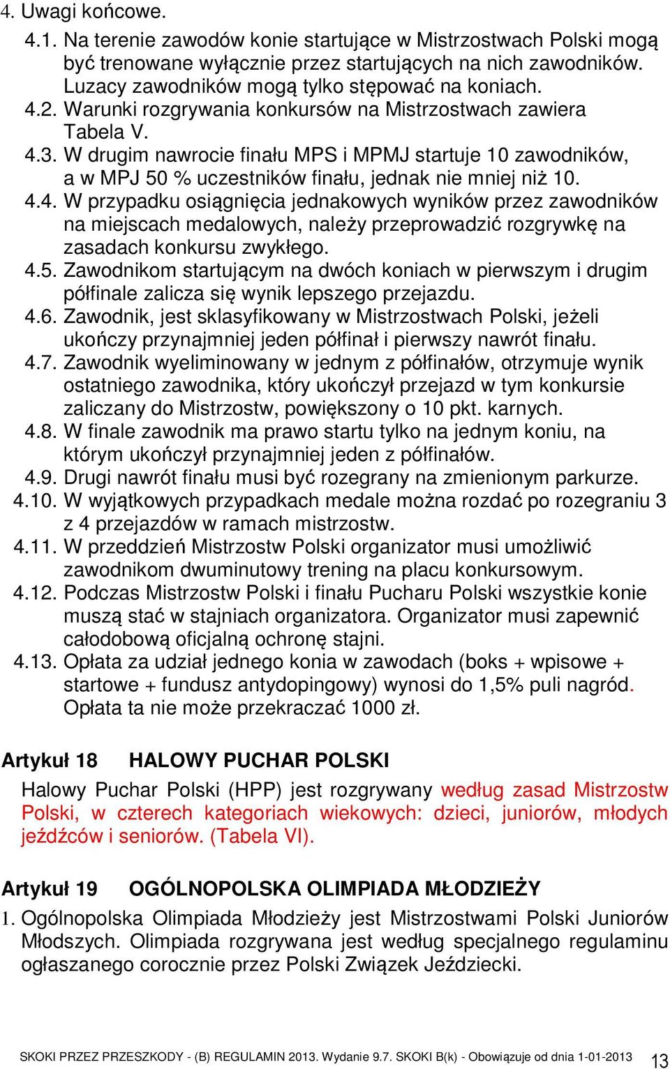 4.5. Zawodnikom startującym na dwóch koniach w pierwszym i drugim półfinale zalicza się wynik lepszego przejazdu. 4.6.