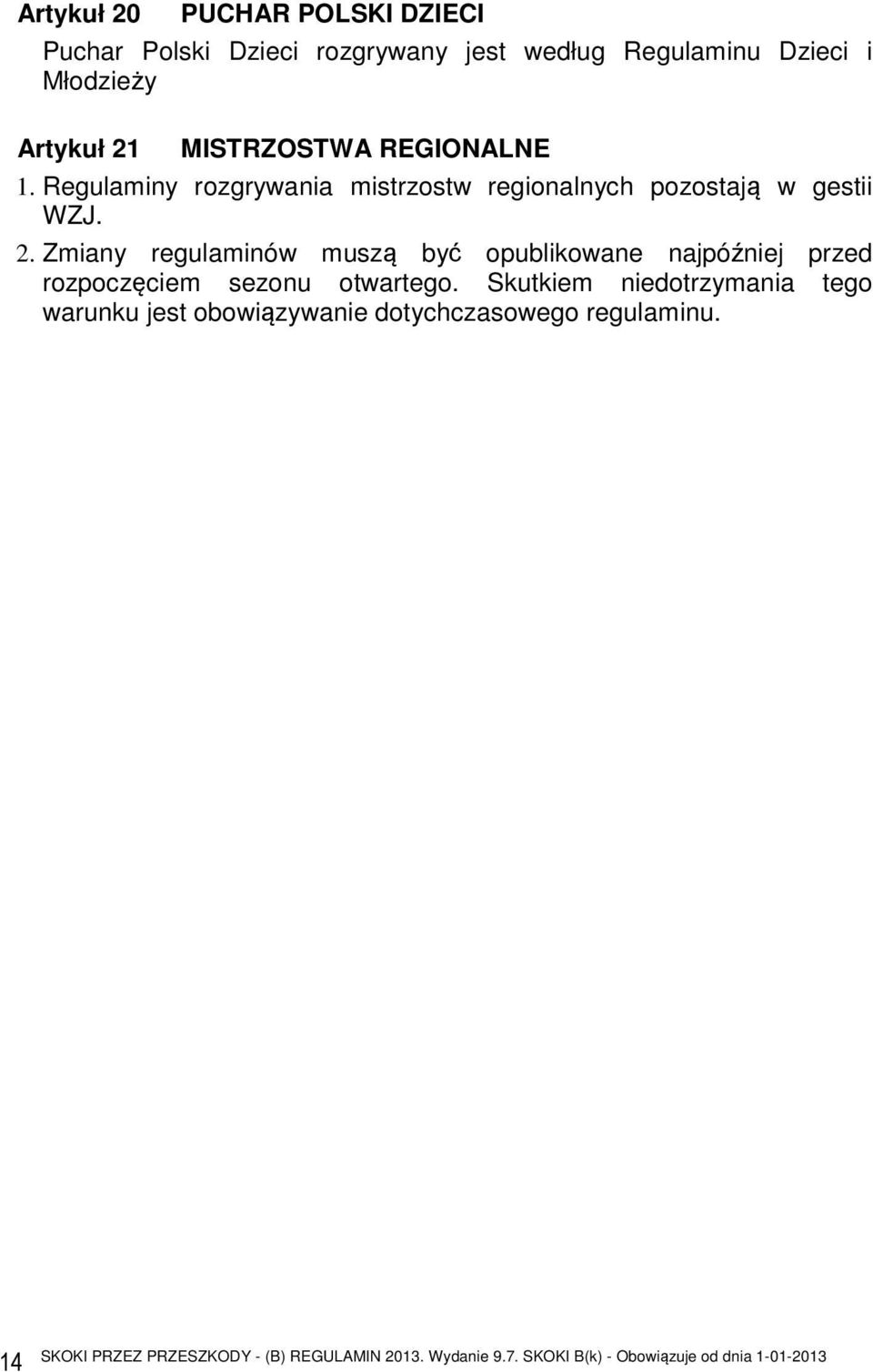 Regulaminy rozgrywania mistrzostw regionalnych pozostają w gestii WZJ. 2.