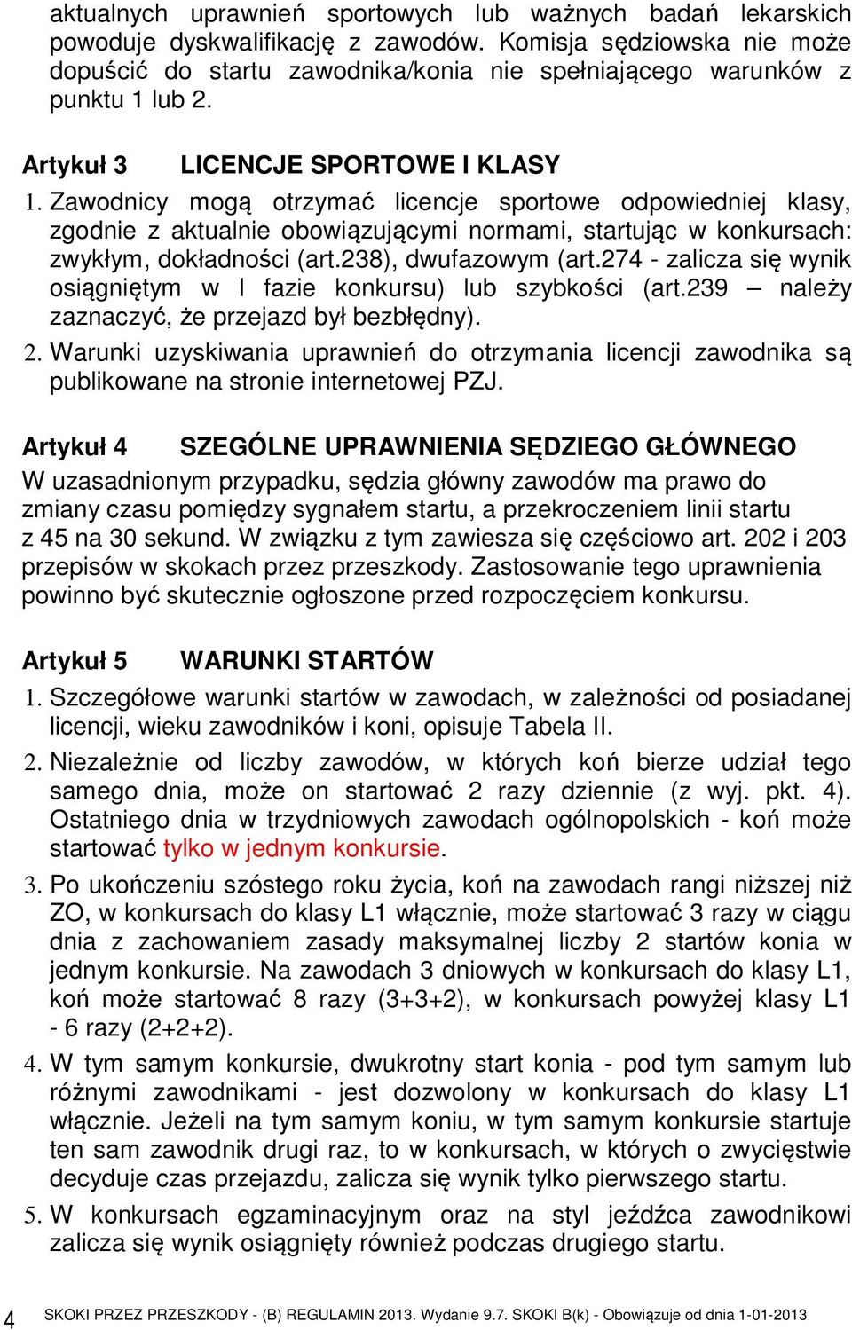 Zawodnicy mogą otrzymać licencje sportowe odpowiedniej klasy, zgodnie z aktualnie obowiązującymi normami, startując w konkursach: zwykłym, dokładności (art.238), dwufazowym (art.