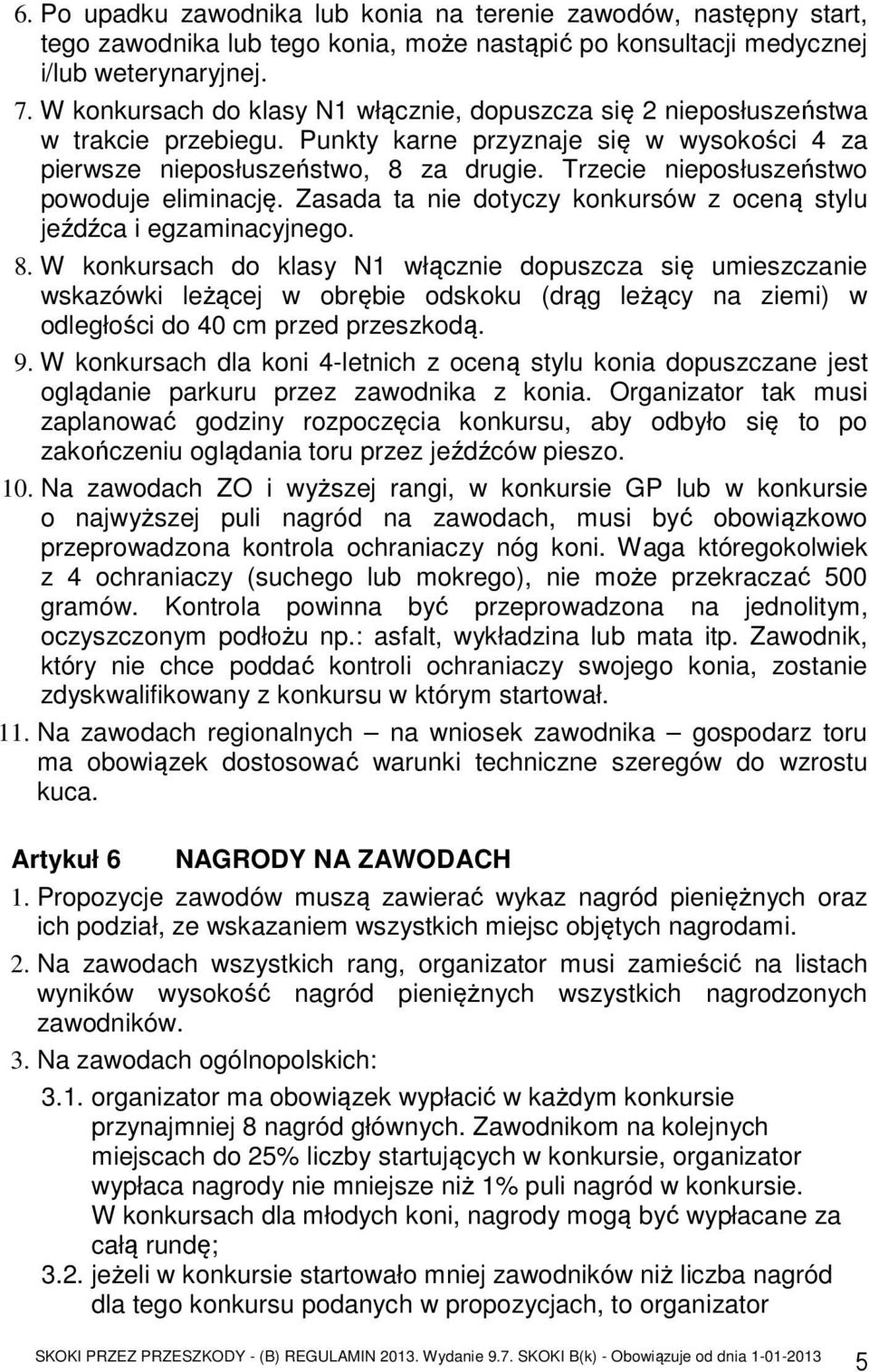 Trzecie nieposłuszeństwo powoduje eliminację. Zasada ta nie dotyczy konkursów z oceną stylu jeźdźca i egzaminacyjnego. 8.