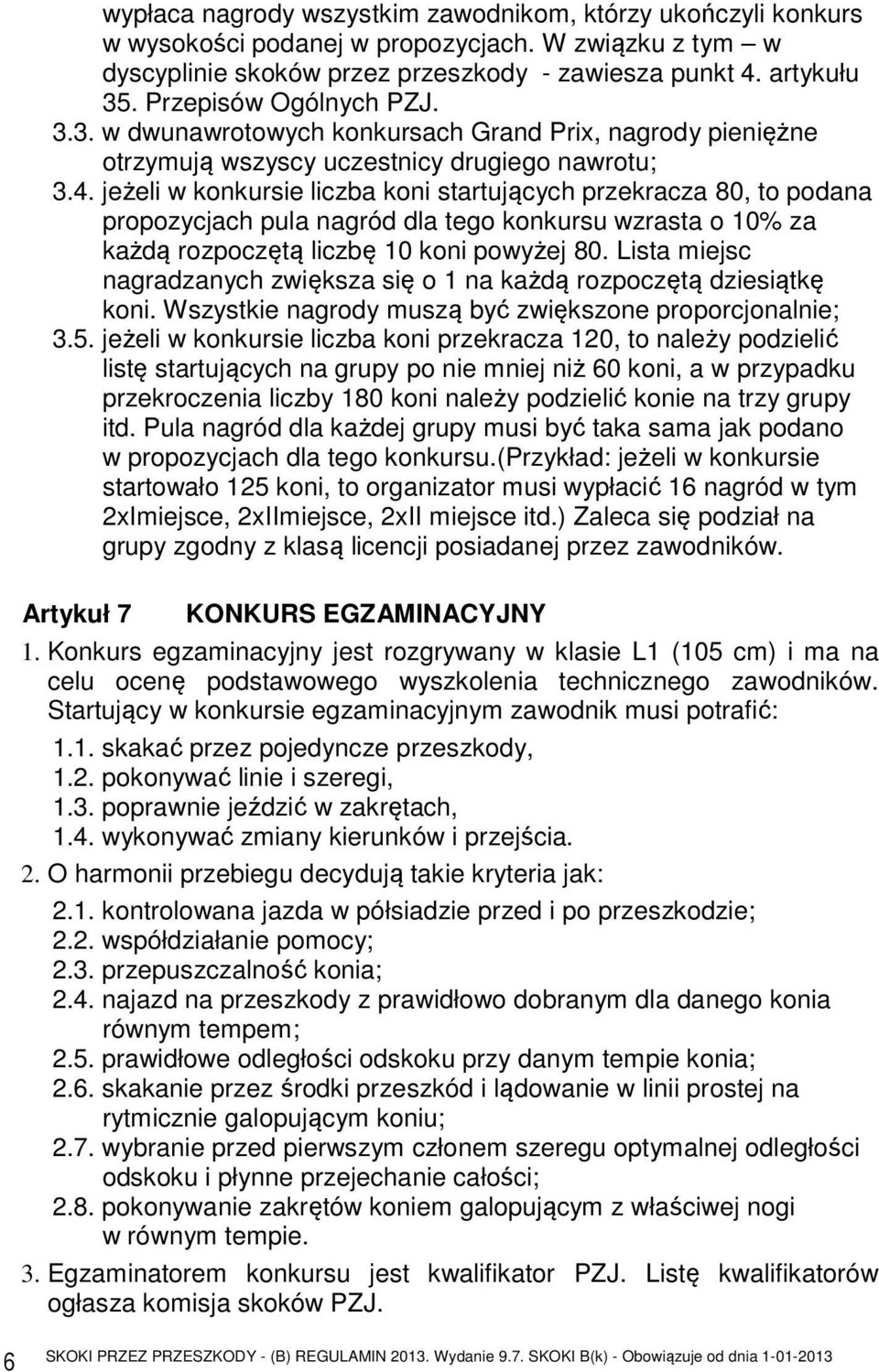 jeżeli w konkursie liczba koni startujących przekracza 80, to podana propozycjach pula nagród dla tego konkursu wzrasta o 10% za każdą rozpoczętą liczbę 10 koni powyżej 80.
