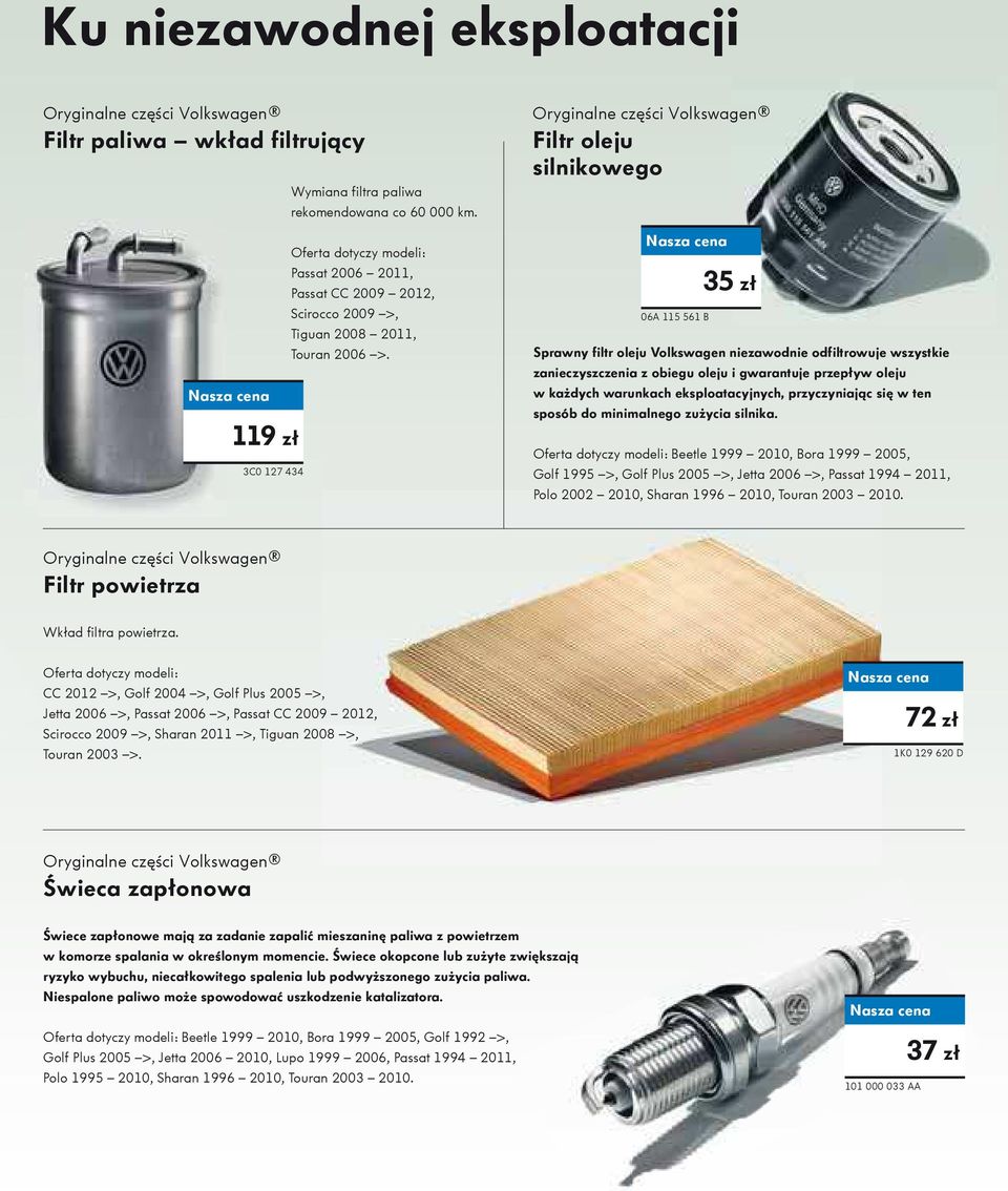 Oryginalne czę ci Filtr oleju silnikowego 06A 115 561 B 35 zł Sprawny filtr oleju Volkswagen niezawodnie odfiltrowuje wszystkie zanieczyszczenia z obiegu oleju i gwarantuje przepływ oleju w ka dych