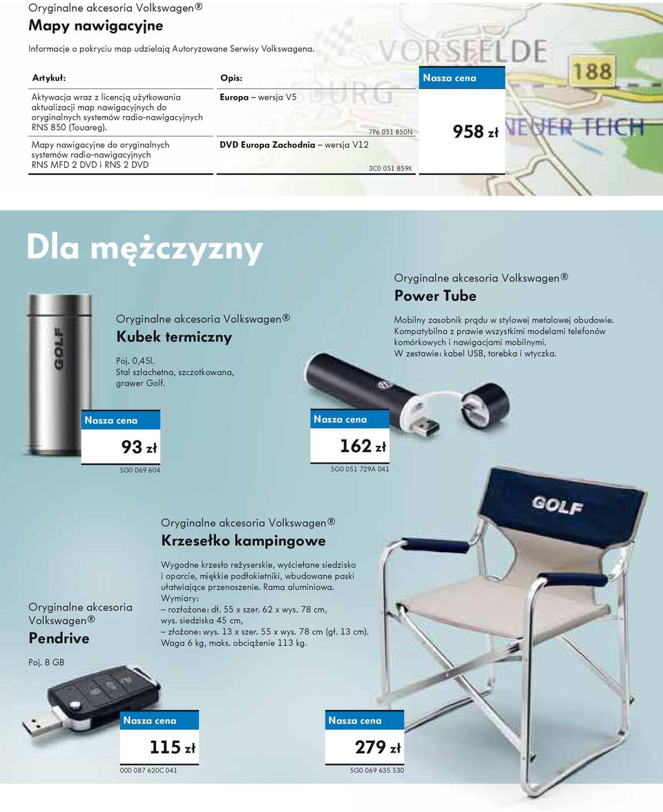 Mapy nawigacyjne do oryginalnych systemów radio-nawigacyjnych RNS MFD 2 DVD i RNS 2 DVD Europa wersja V5 7P6 051 850N DVD Europa Zachodnia wersja V12 3C0 051 859K 958 zł Dla mę czyzny Kubek termiczny