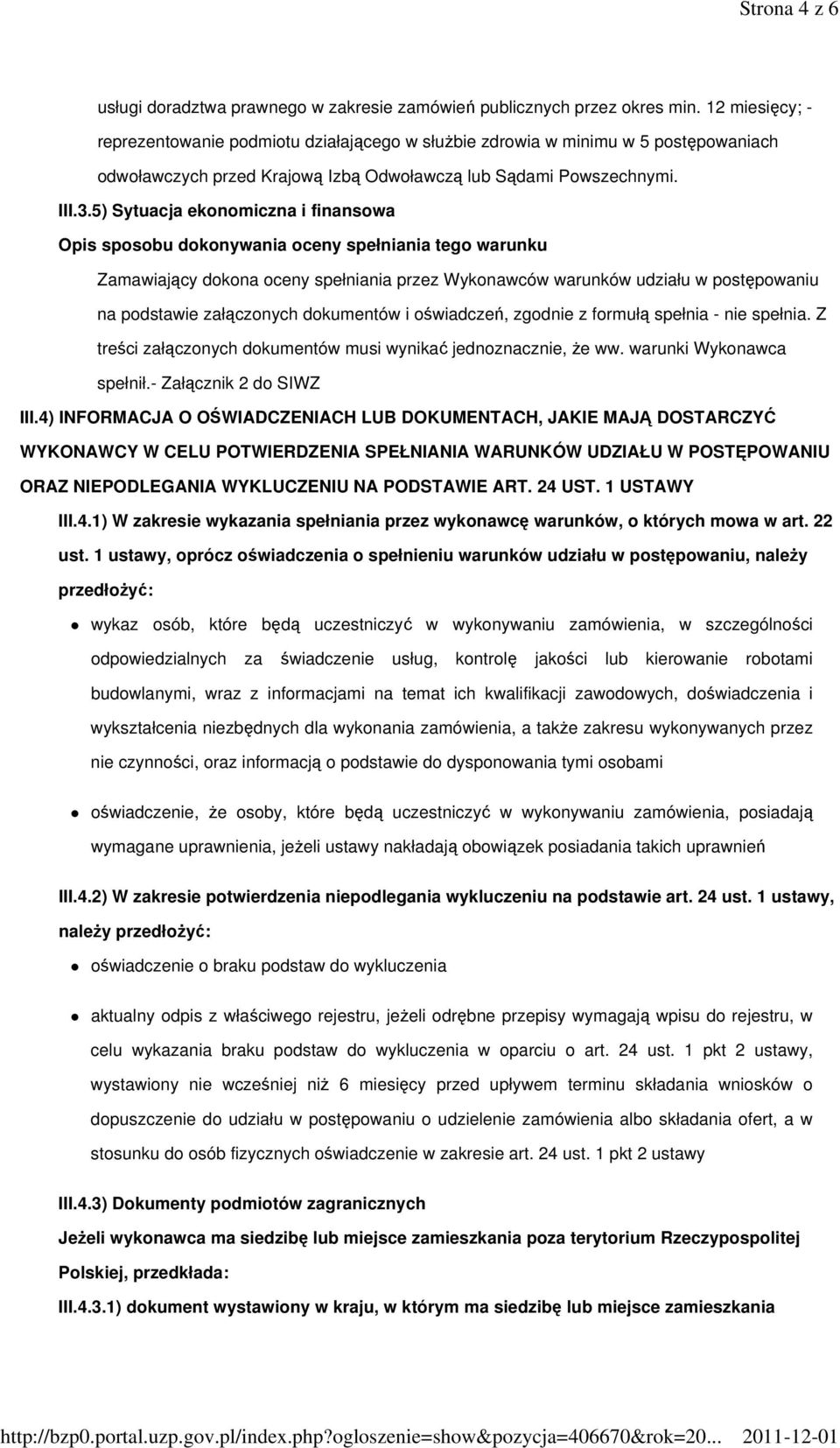 5) Sytuacja ekonomiczna i finansowa Zamawiający dokona oceny spełniania przez Wykonawców warunków udziału w postępowaniu na podstawie załączonych dokumentów i oświadczeń, zgodnie z formułą spełnia -
