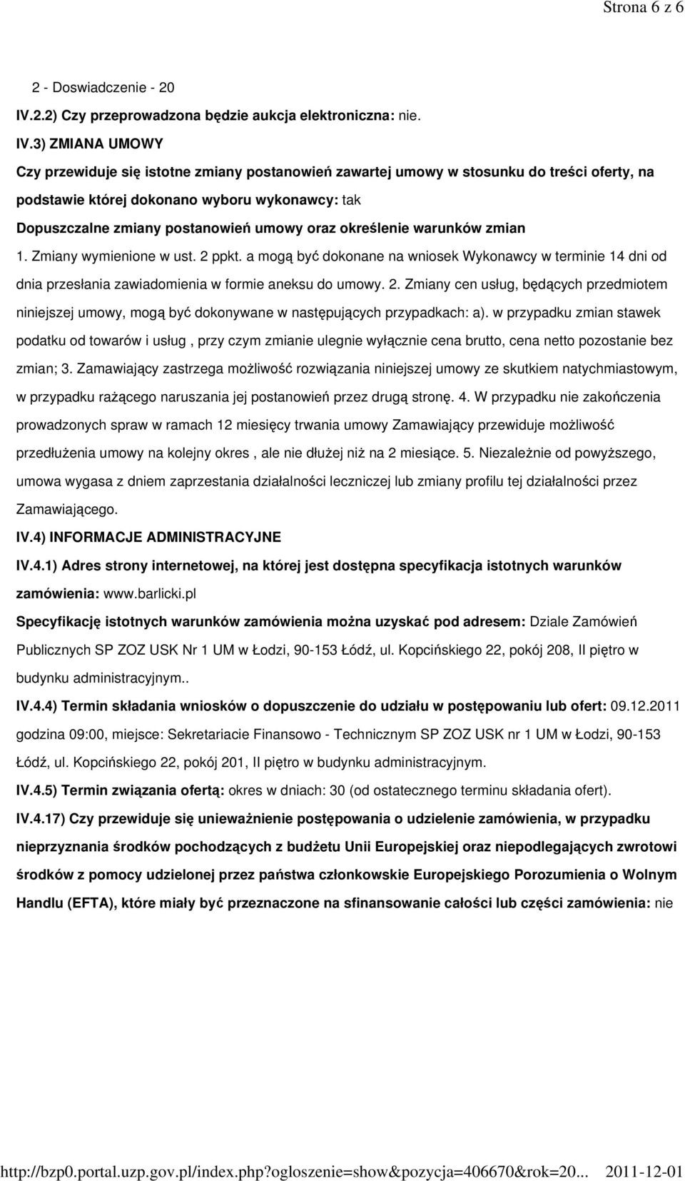 3) ZMIANA UMOWY Czy przewiduje się istotne zmiany postanowień zawartej umowy w stosunku do treści oferty, na podstawie której dokonano wyboru wykonawcy: tak Dopuszczalne zmiany postanowień umowy oraz