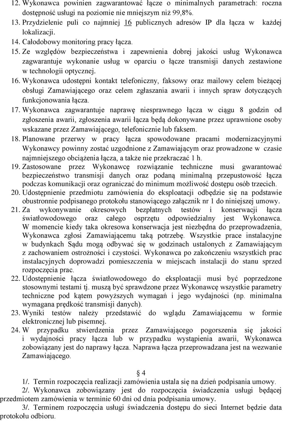 Ze względów bezpieczeństwa i zapewnienia dobrej jakości usług Wykonawca zagwarantuje wykonanie usług w oparciu o łącze transmisji danych zestawione w technologii optycznej. 16.