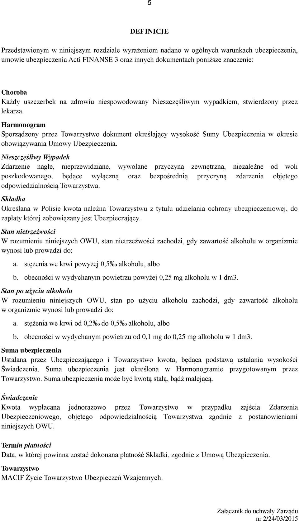 Harmonogram Sporządzony przez Towarzystwo dokument określający wysokość Sumy Ubezpieczenia w okresie obowiązywania Umowy Ubezpieczenia.