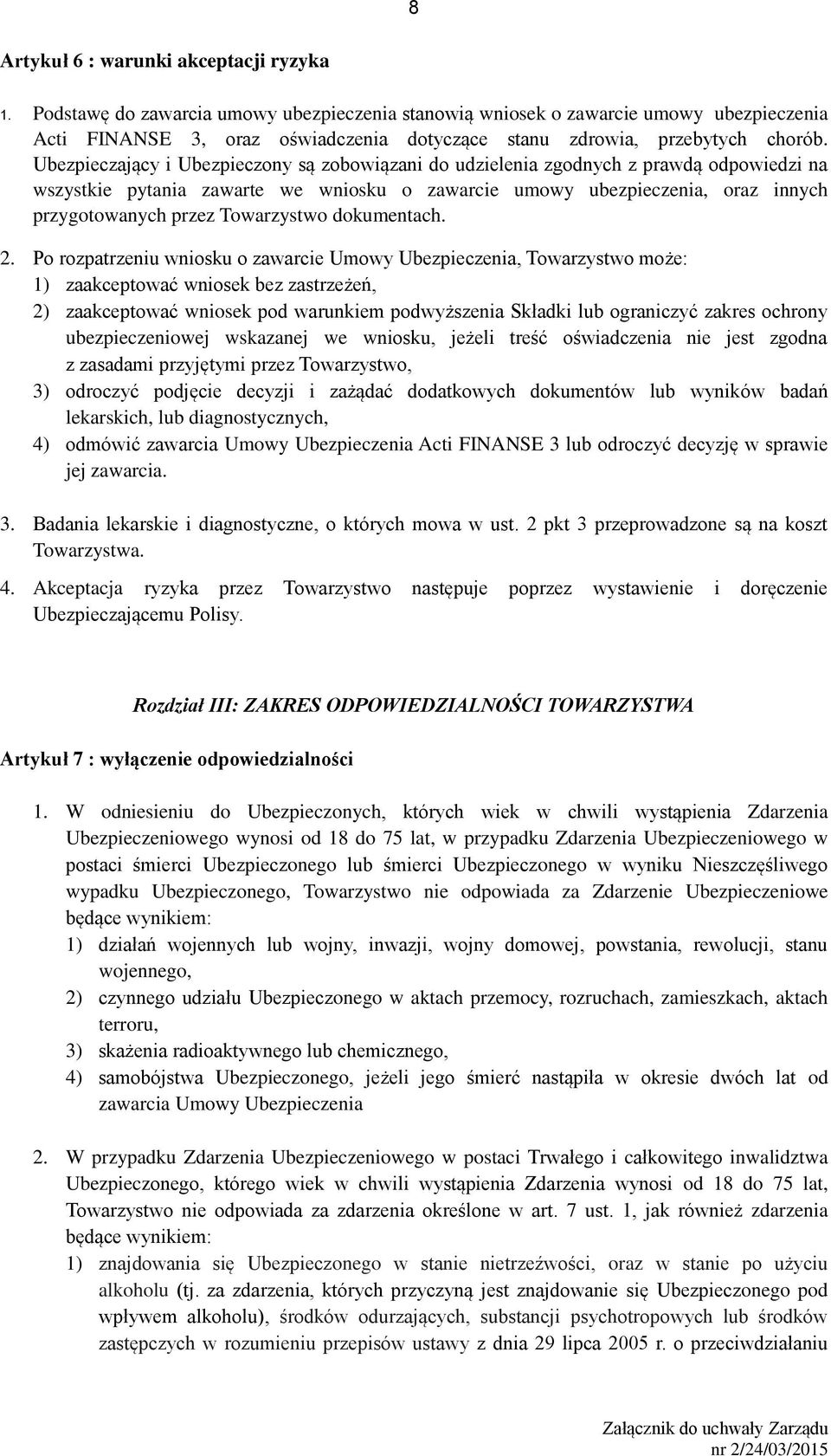 Ubezpieczający i Ubezpieczony są zobowiązani do udzielenia zgodnych z prawdą odpowiedzi na wszystkie pytania zawarte we wniosku o zawarcie umowy ubezpieczenia, oraz innych przygotowanych przez