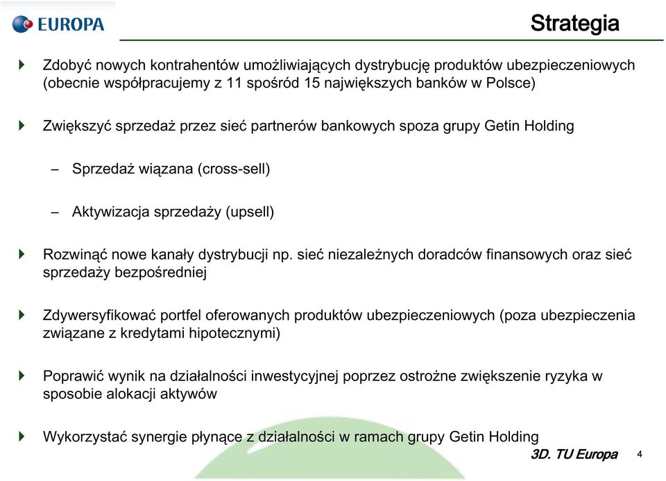 sieć niezależnych doradców finansowych oraz sieć sprzedaży bezpośredniej Zdywersyfikować portfel oferowanych produktów ubezpieczeniowych (poza ubezpieczenia związane z kredytami