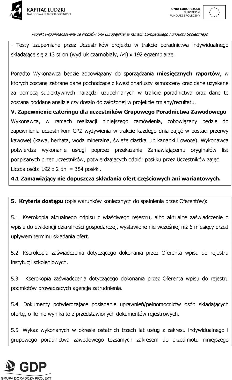 uzupełnianych w trakcie poradnictwa oraz dane te zostaną poddane analizie czy doszło do założonej w projekcie zmiany/rezultatu. V.