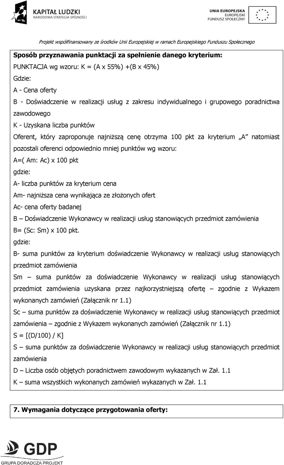 A=( Am: Ac) x 100 pkt gdzie: A- liczba punktów za kryterium cena Am- najniższa cena wynikająca ze złożonych ofert Ac- cena oferty badanej B Doświadczenie Wykonawcy w realizacji usług stanowiących