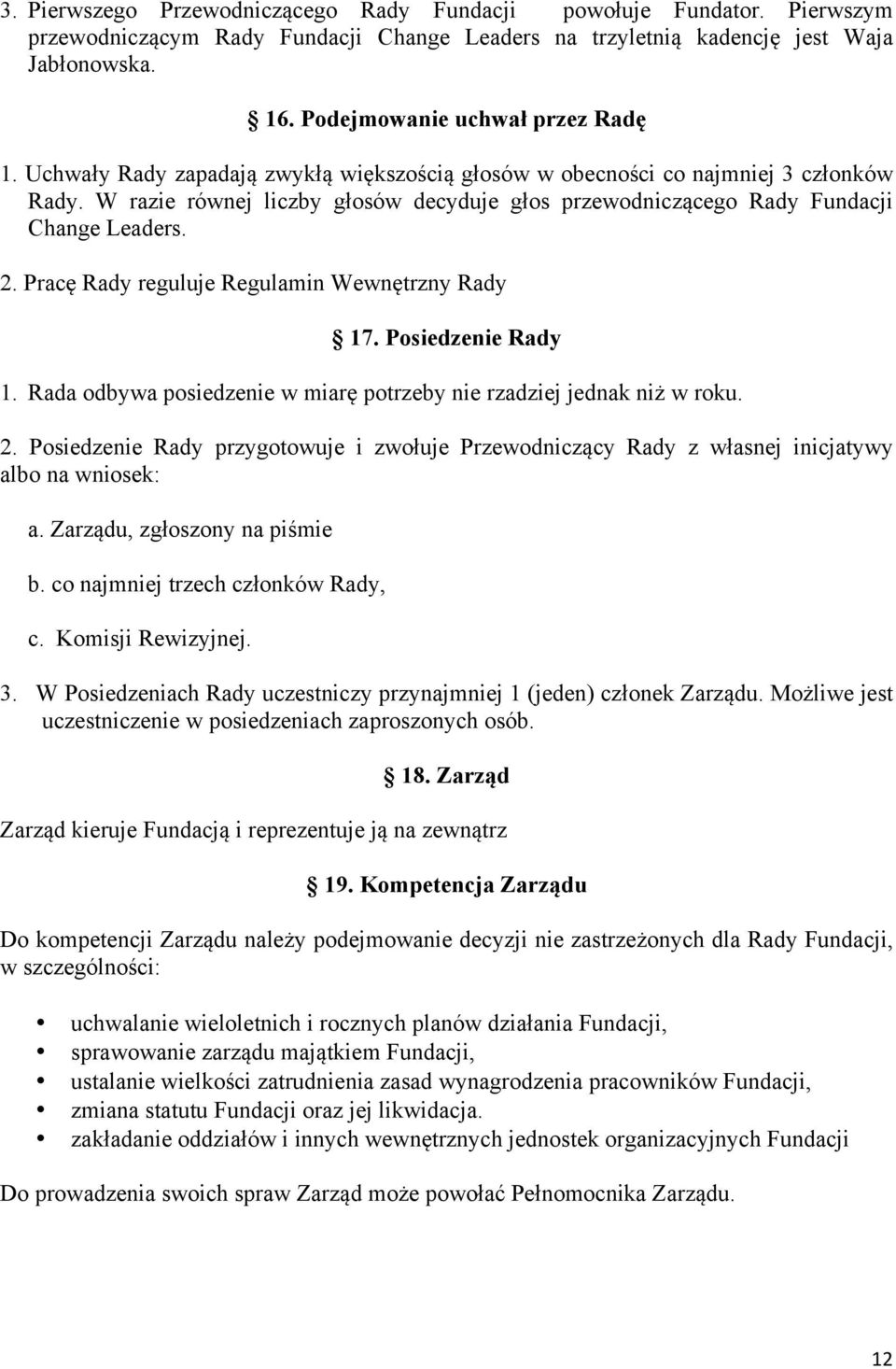 W razie równej liczby głosów decyduje głos przewodniczącego Rady Fundacji Change Leaders. 2. Pracę Rady reguluje Regulamin Wewnętrzny Rady 17. Posiedzenie Rady 1.