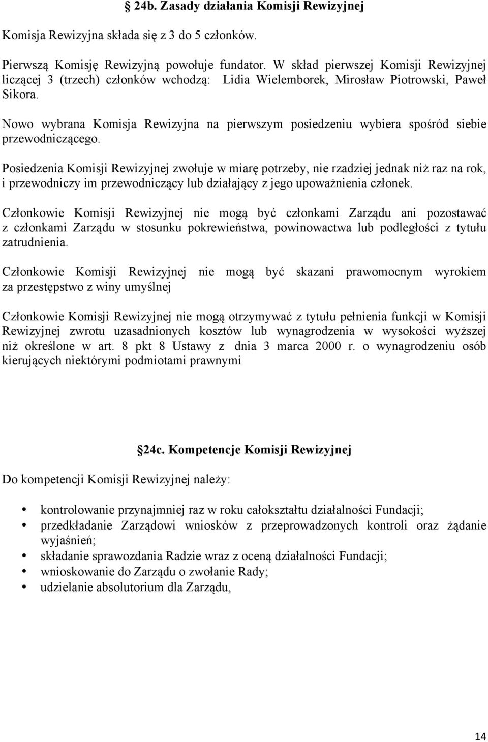Nowo wybrana Komisja Rewizyjna na pierwszym posiedzeniu wybiera spośród siebie przewodniczącego.