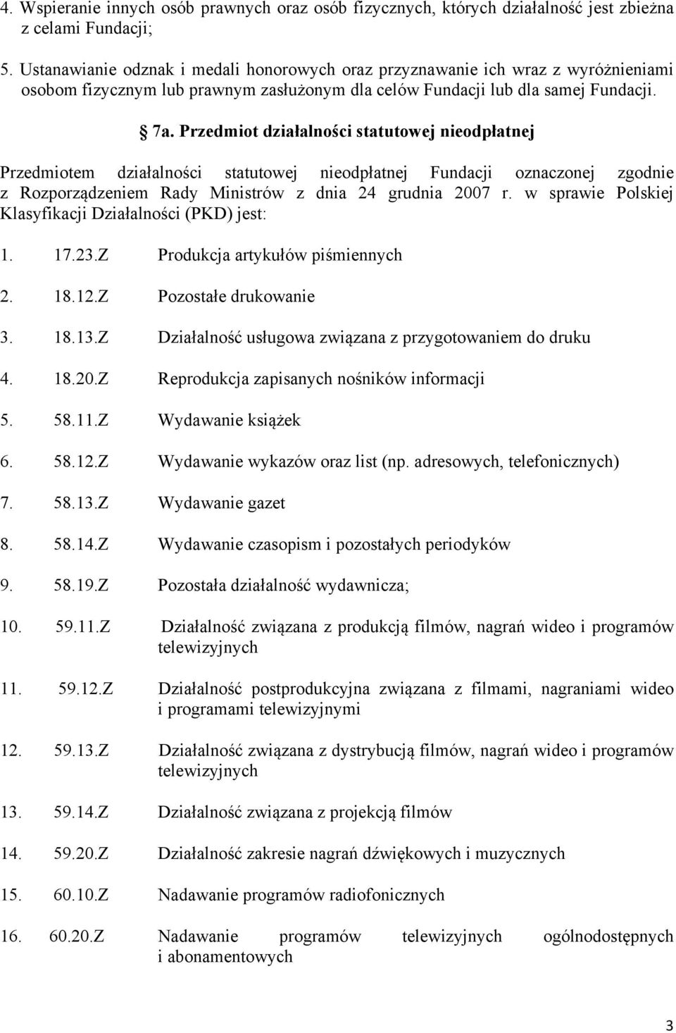 Przedmiot działalności statutowej nieodpłatnej Przedmiotem działalności statutowej nieodpłatnej Fundacji oznaczonej zgodnie z Rozporządzeniem Rady Ministrów z dnia 24 grudnia 2007 r.