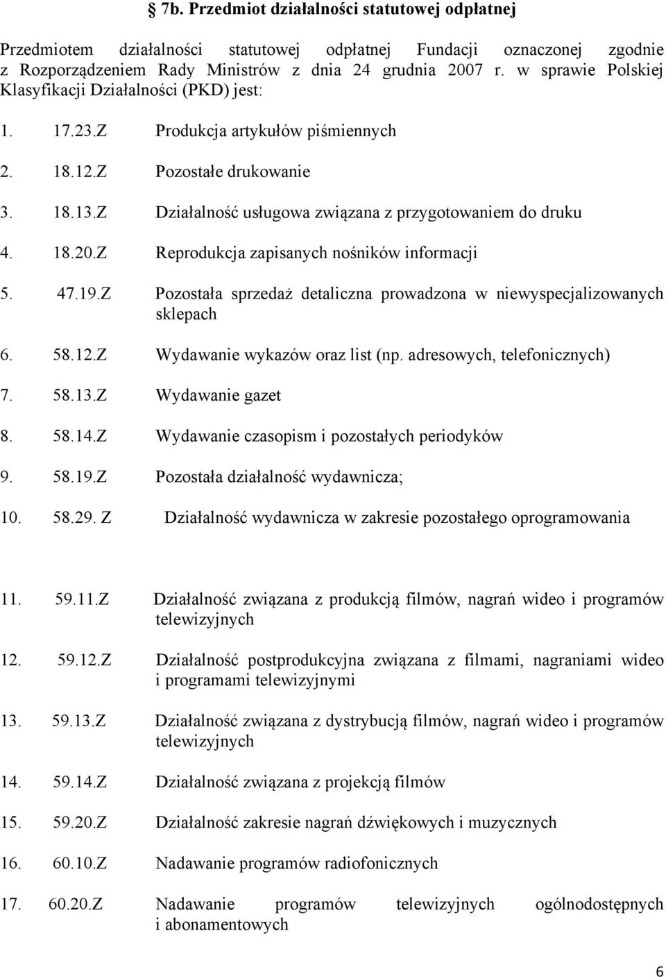 Z Działalność usługowa związana z przygotowaniem do druku 4. 18.20.Z Reprodukcja zapisanych nośników informacji 5. 47.19.Z Pozostała sprzedaż detaliczna prowadzona w niewyspecjalizowanych sklepach 6.