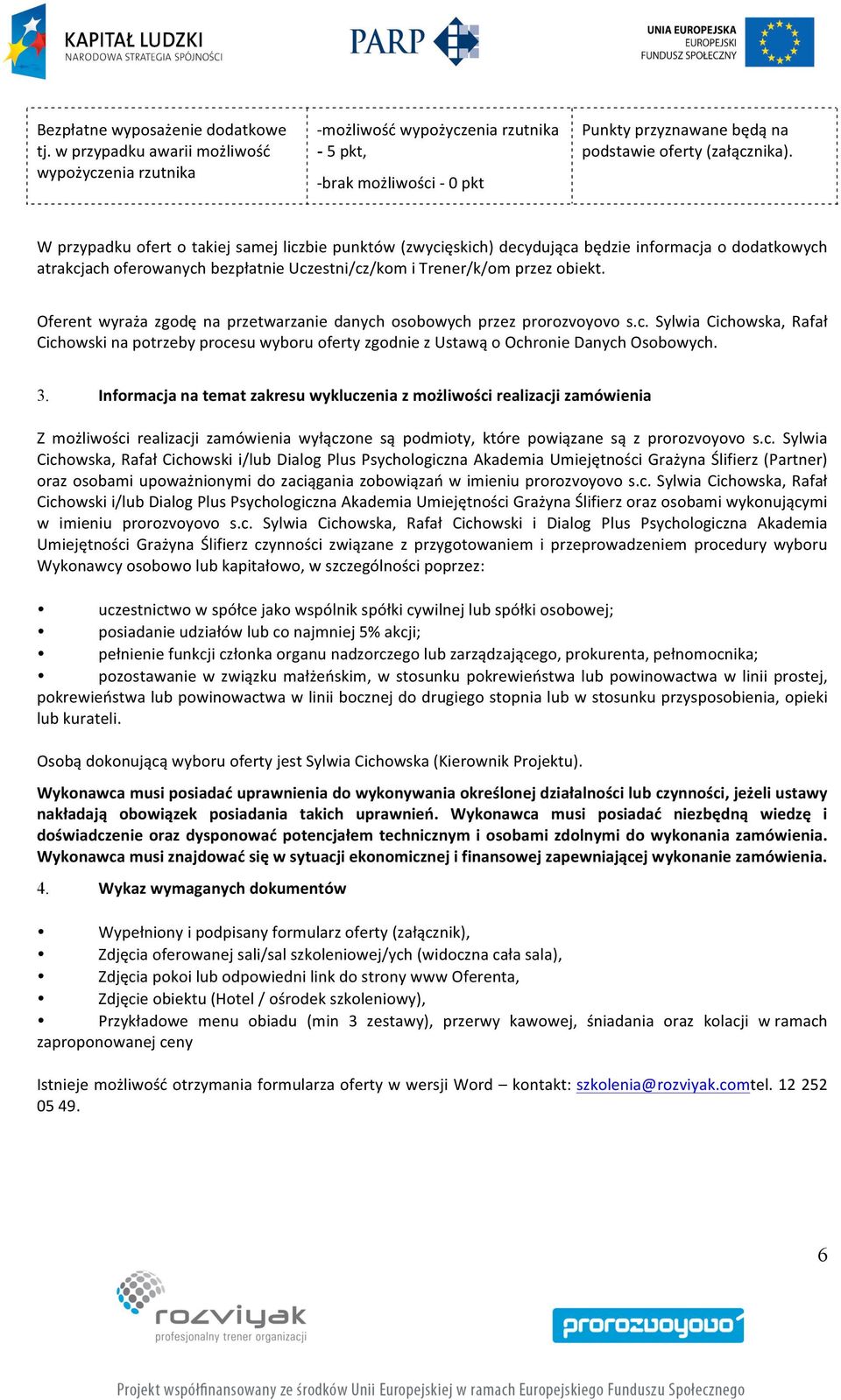 będzie informacja o dodatkowych atrakcjach oferowanych bezpłatnie Uczestni/cz/kom i Trener/k/om przez obiekt. Oferent wyraża zgodę na przetwarzanie danych osobowych przez prorozvoyovo s.c. Sylwia Cichowska, Rafał Cichowski na potrzeby procesu wyboru oferty zgodnie z Ustawą o Ochronie Danych Osobowych.