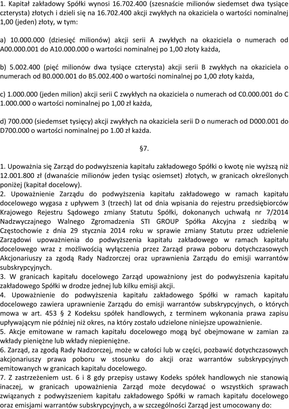 400 (pięć milionów dwa tysiące czterysta) akcji serii B zwykłych na okaziciela o numerach od B0.000.001 do B5.002.400 o wartości nominalnej po 1,00 złoty każda, c) 1.000.000 (jeden milion) akcji serii C zwykłych na okaziciela o numerach od C0.